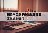 ag体育管理_国际米兰意甲击败拉齐奥巴雷拉远射破门